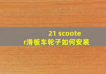 21 scooter滑板车轮子如何安装